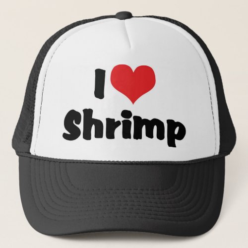 I Love Heart Shrimp _ Sea Food Lover Trucker Hat