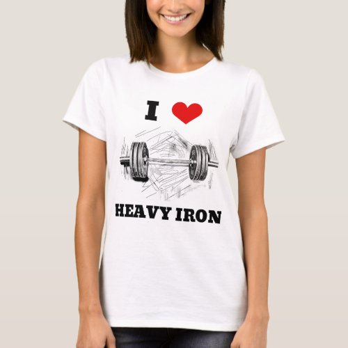 I LOVE HEAVY IRON Barbell Design Health Gym T_Shirt