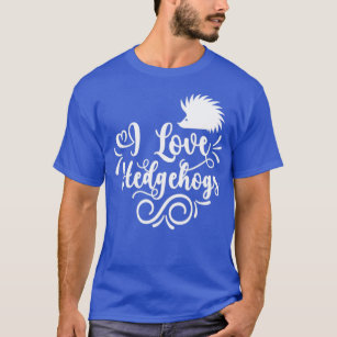 I Love Hedgehogs Hedgehog Animal Cute Pet  T-Shirt