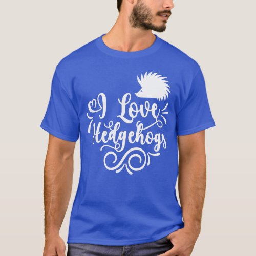I Love Hedgehogs Hedgehog Animal Cute Pet  T_Shirt