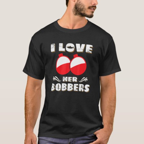 I Love Her Bobbers Fishing Fisher T_Shirt