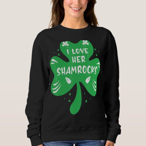 I Love Her Shamrocks Saint Irish Pats St Patricks Sweatshirt