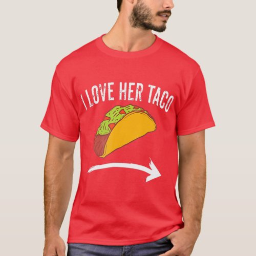 I Love Her Taco  Couples Cinco De Mayo s Dirty  gi T_Shirt
