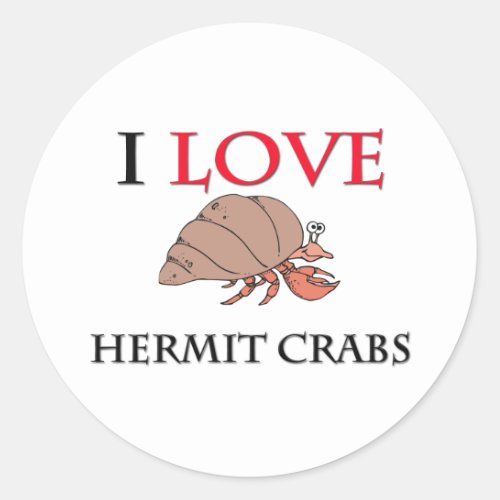 I Love Hermit Crabs Classic Round Sticker