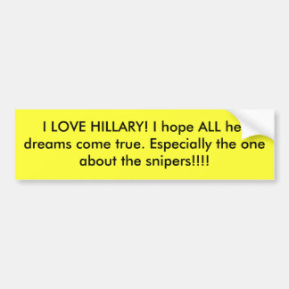 I LOVE HILLARY! I hope ALL her dreams come true... Bumper Sticker