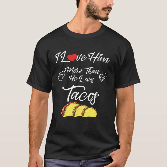 I Love Him More Than He Loves Tacos Couples Valent T-Shirt (Front)