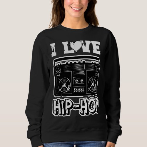 I Love Hip Hop  Hip Hop Musik Hip Hop Sachen Rap H Sweatshirt