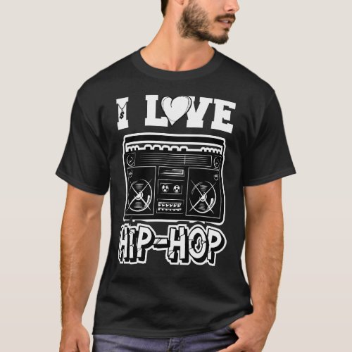 I Love Hip Hop  Hip Hop Musik Hip Hop Sachen Rap H T_Shirt