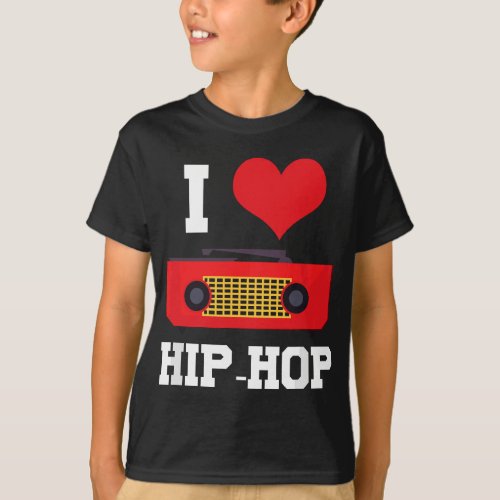 I Love Hip Hop Rap Rapper Street Dance Break Dance T_Shirt