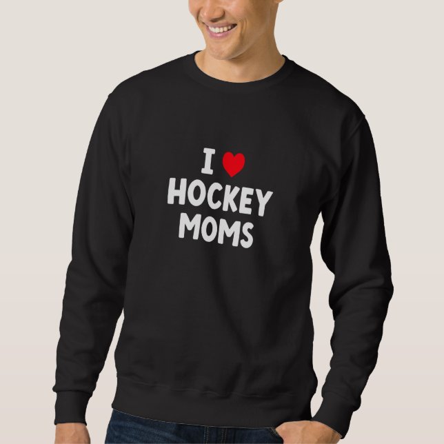 I Love Hockey Moms  Hockey Sweatshirt (Front)