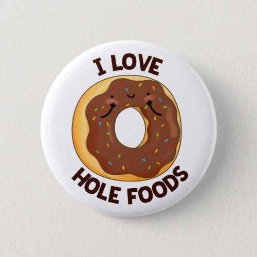 I Love Hole Foods Funny Donut Pun  Button