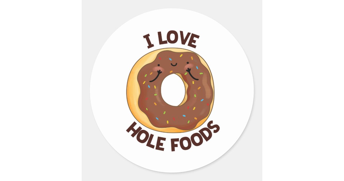 I Love Hole Foods Funny Donut Pun Classic Round Sticker | Zazzle