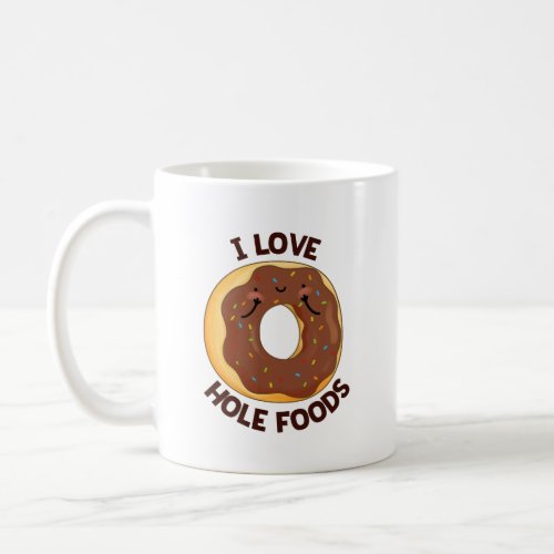 I Love Hole Foods Funny Donut Pun  Coffee Mug