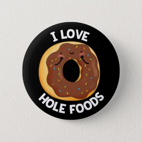 I Love Hole Foods Funny Donut Pun Dark BG Button