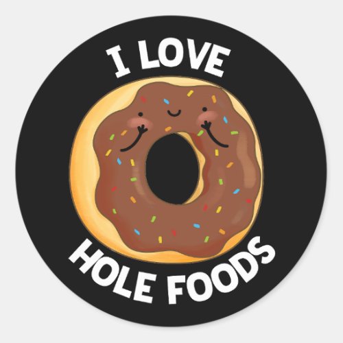 I Love Hole Foods Funny Donut Pun Dark BG Classic Round Sticker