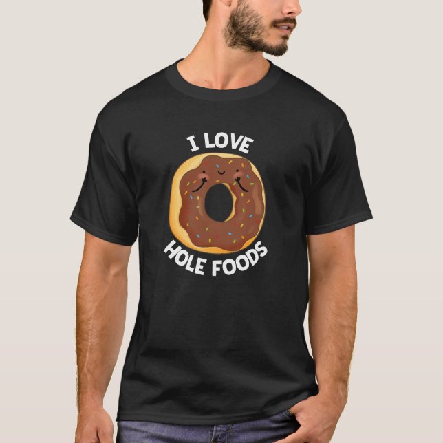 I Love Hole Foods Funny Donut Pun Dark BG T-Shirt (Front)