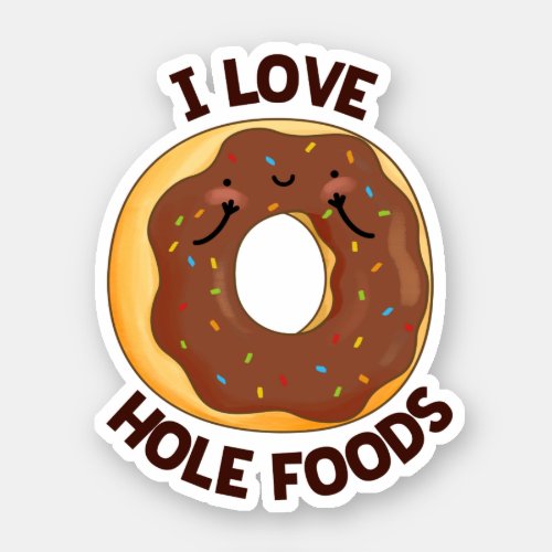 I Love Hole Foods Funny Donut Pun  Sticker