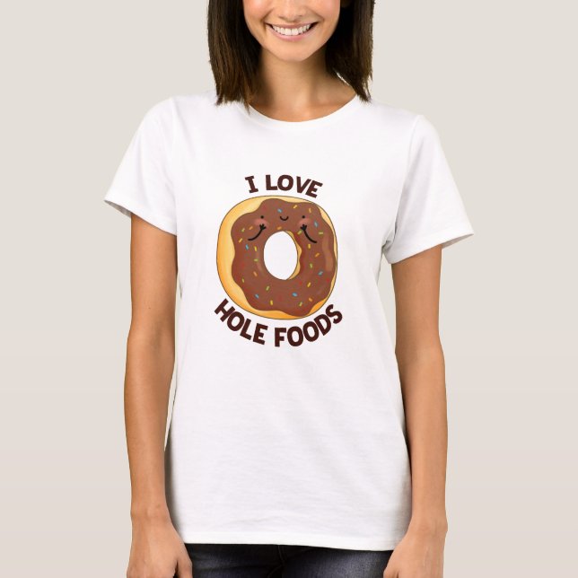 I Love Hole Foods Funny Donut Pun  T-Shirt (Front)
