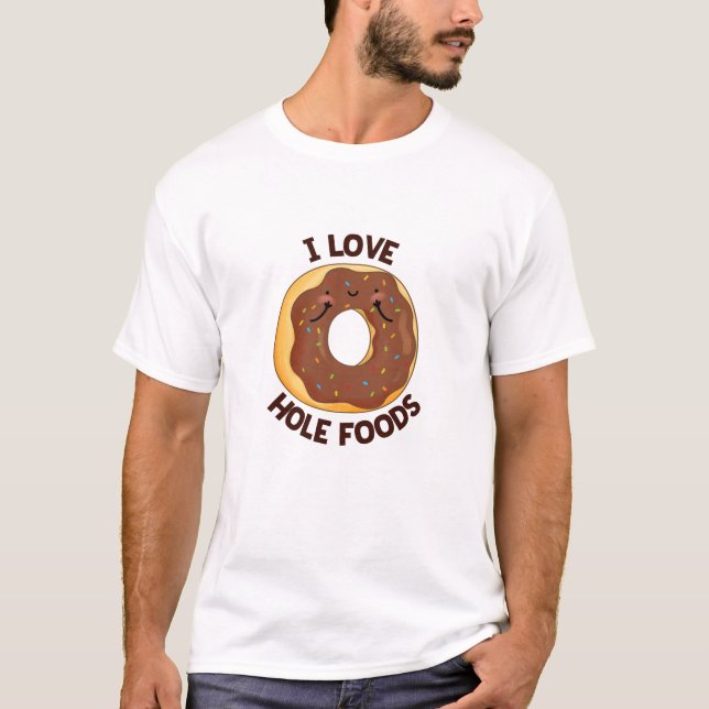 I Love Hole Foods Funny Donut Pun  T-Shirt (Front)