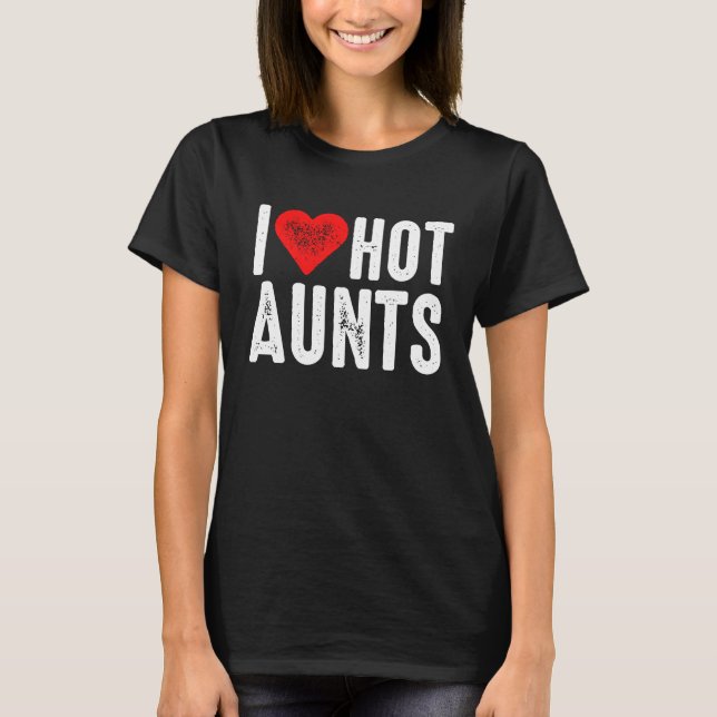 I Love Hot Aunts T-Shirt (Front)
