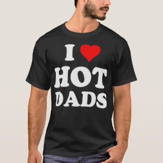 I Love Hot Dads Heart DILF Lover T-Shirt