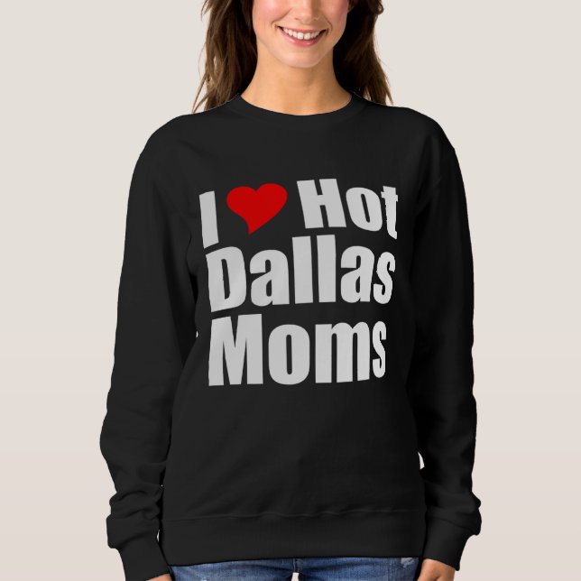 I Love Hot Dallas Moms Sweatshirt (Front)