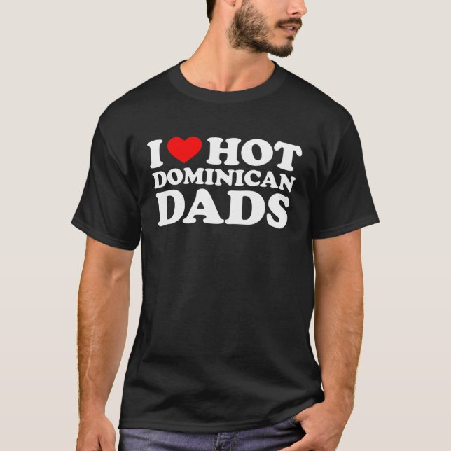 I Love Hot Dominican Dads T-Shirt (Front)