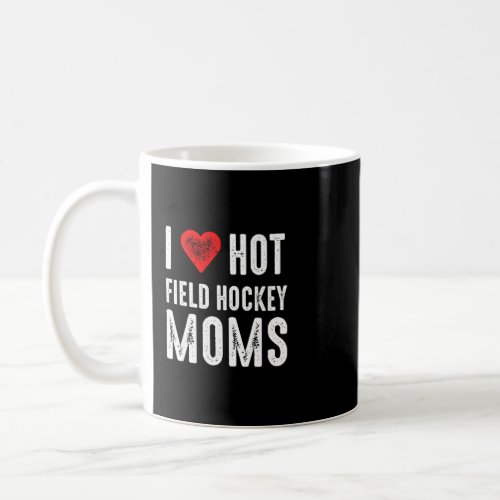I Love Hot Field Hockey Moms  Coffee Mug