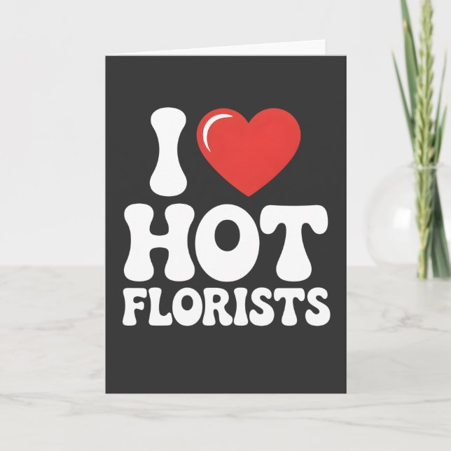 I Love Hot Florists funny florist lover gift Card (Front)