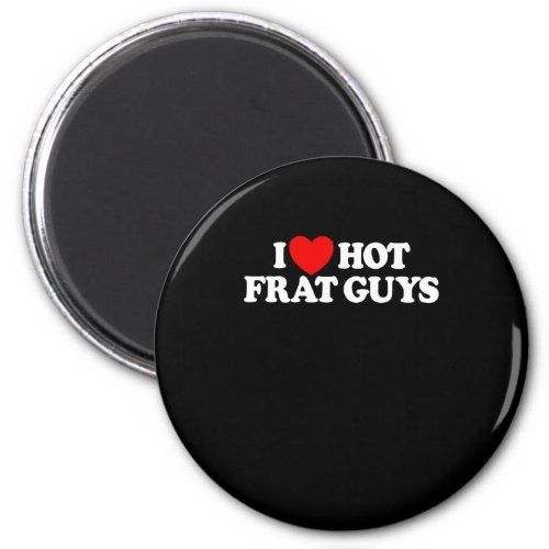 I Love Hot Frat Guys College Womens Hot Frat Guys Magnet