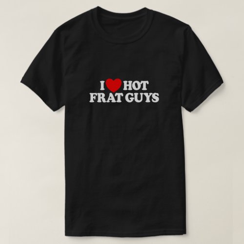 I Love Hot Frat Guys College Womens Hot Frat Guys T_Shirt