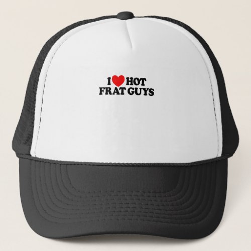 I Love Hot Frat Guys College Womens Hot Frat Guys Trucker Hat