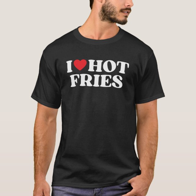 I Love Hot Fries Moms Dads Favorite National Fries T-Shirt (Front)