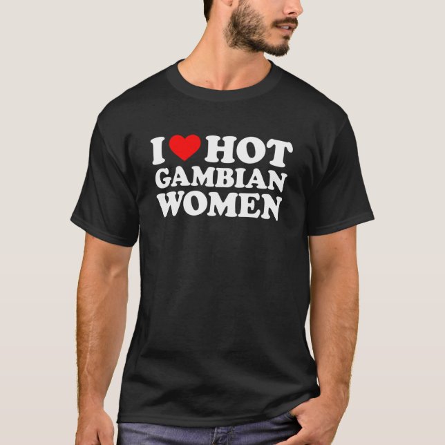 I Love Hot Gambian Women T-Shirt (Front)