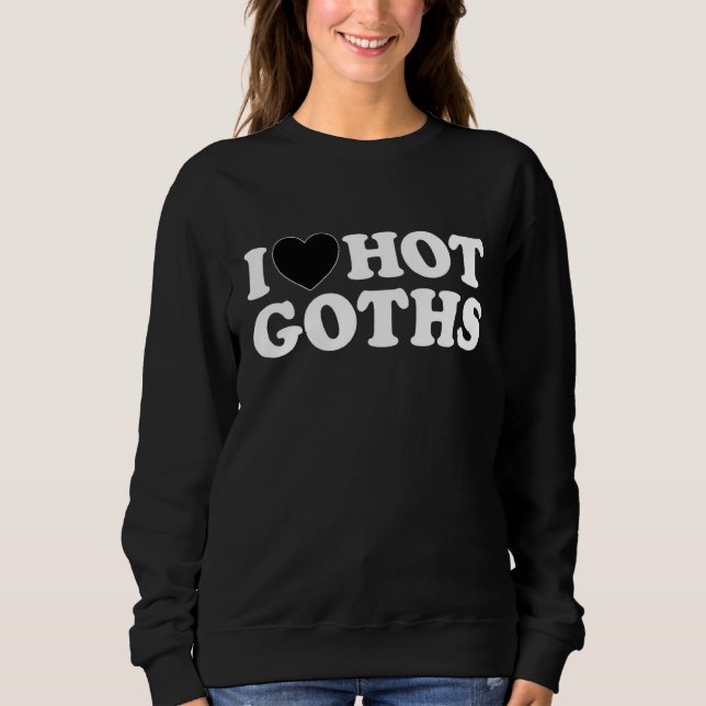 I Love Hot Goths  Black Heart Gothic Emo Vampire H Sweatshirt (Front)