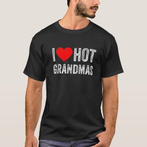 I Love Hot Grandmas Funny I Heart Hot Grandmas Gra T_Shirt