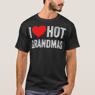 I Love Hot Grandmas Funny I Heart Hot Grandmas Gra T-Shirt