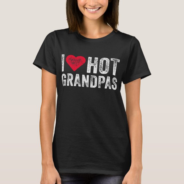 I Love Hot Grandpas Heart Love Funny T-Shirt (Front)