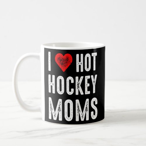 I Love Hot Hockey Moms  Coffee Mug
