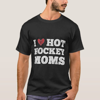 I Love Hot Hockey Moms Distressed He T-Shirt