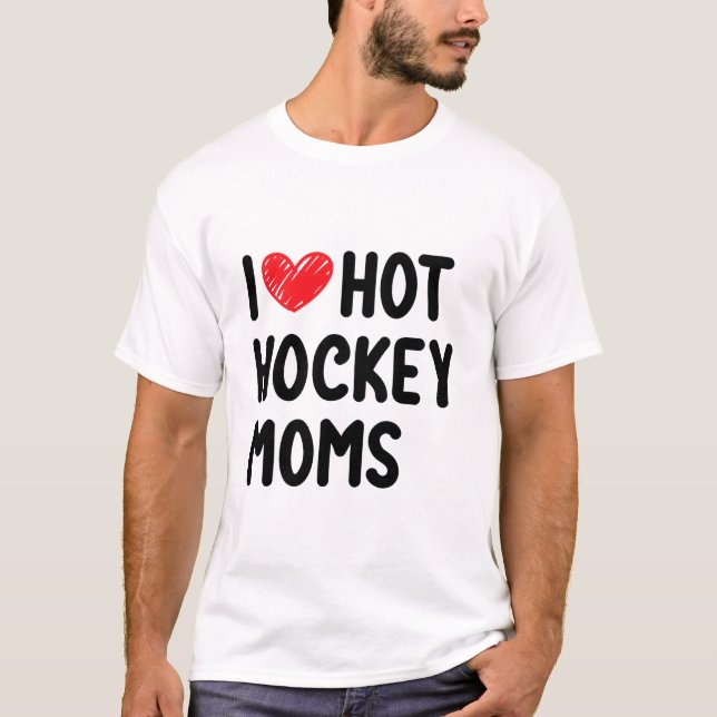 I love hot hockey moms T-Shirt (Front)