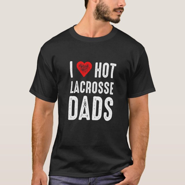 I Love Hot Lacrosse Dads T-Shirt (Front)