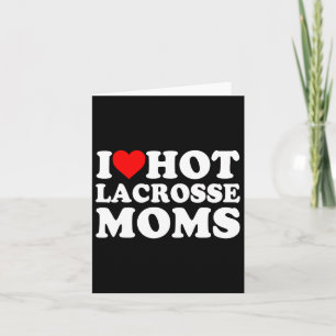 I Love Hot Lacrosse Moms  Card