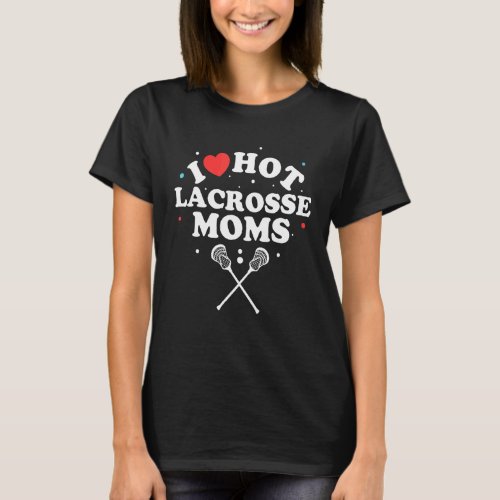 I Love Hot Lacrosse Moms  Lacrosse Player T_Shirt