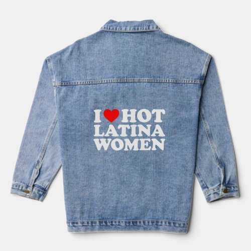 I Love Hot Latina Women  Denim Jacket