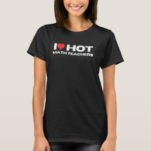 I Love Hot Math Teachers Funny Teacher Mom Wife Gi T-Shirt