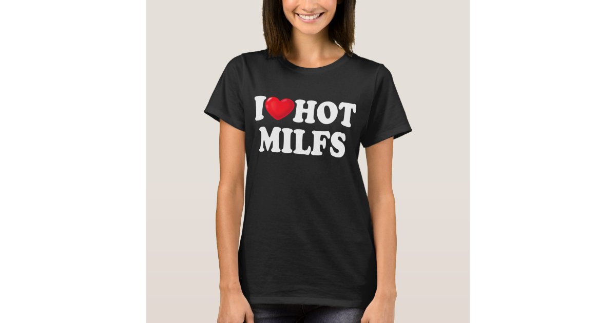 I Love Hot Milfs Milf I Heart Milfs T Shirt 4667