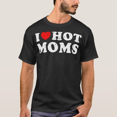 I Love Hot Moms 1 T_Shirt