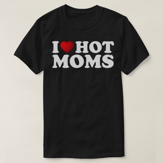 I Love Hot Moms 1 T-Shirt (Design Front)