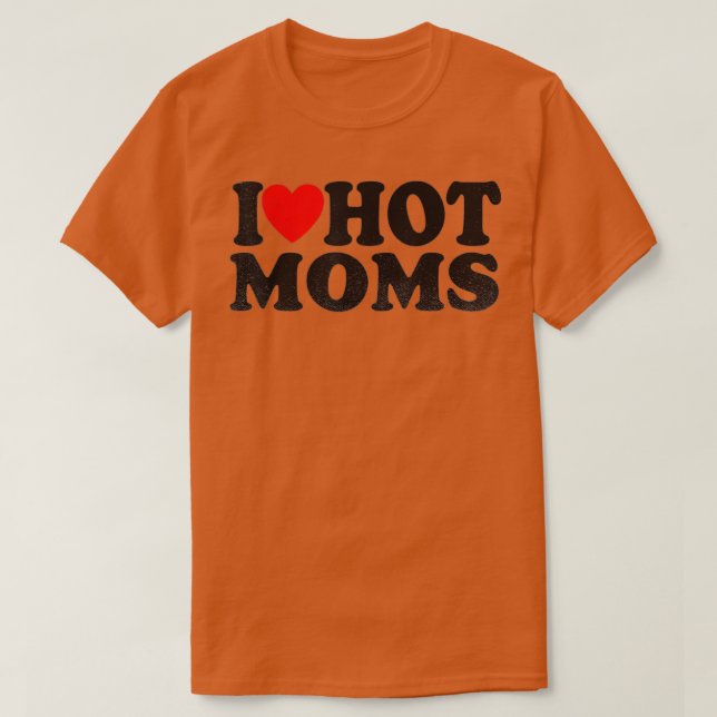 I Love Hot Moms (4)  T-Shirt (Design Front)